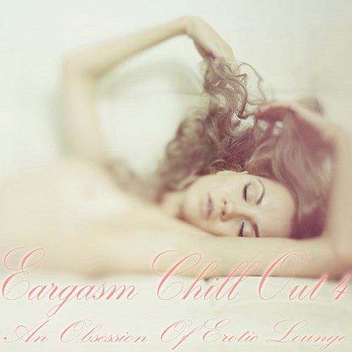 Eargasm Chill Out Vol 4 An Obsession of Erotic Lounge (2015)