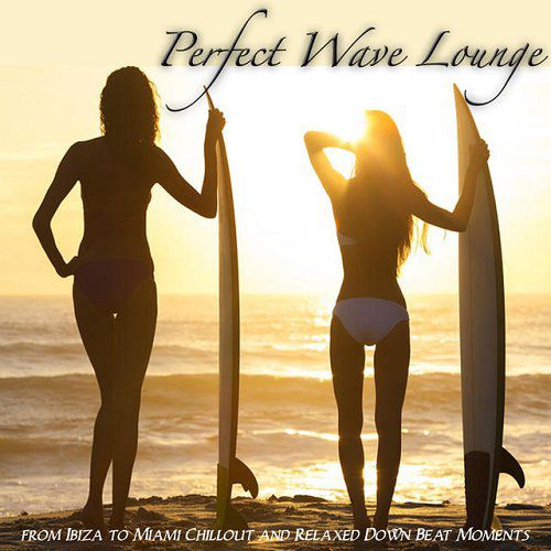 Perfect Wave Lounge From Ibiza to Miami Chillout and Relaxed Down Beat Moments (2015)