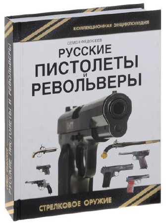   Семен Федосеев. Русские пистолеты и револьверы 