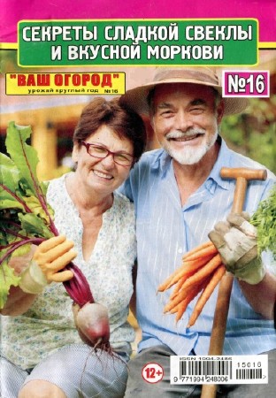  Ваш огород. Урожай круглый год №16 (июнь 2015). Секреты сладкой свеклы и вкусной моркови  