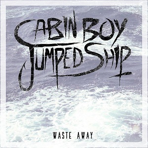 Cabin Boy Jumped Ship – Waste Away (Single) (2015)