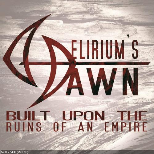 Delirium's Dawn - Built Upon The Ruins of An Empire (2015)